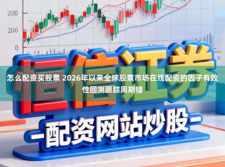 怎么配资买股票 2026年以来全球股票市场在线配资的因子有效性回测跟踪周期错