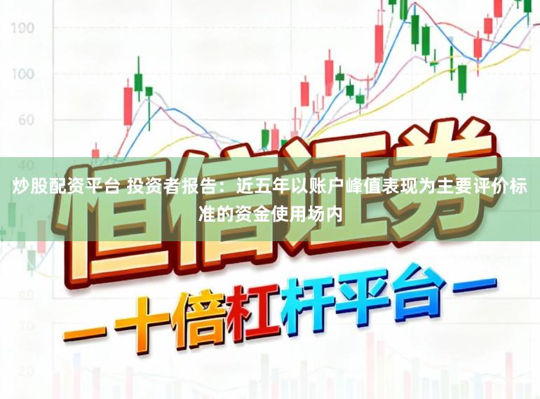 炒股配资平台 投资者报告：近五年以账户峰值表现为主要评价标准的资金使用场内