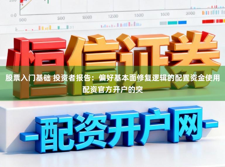 股票入门基础 投资者报告：偏好基本面修复逻辑的配置资金使用配资官方开户的突