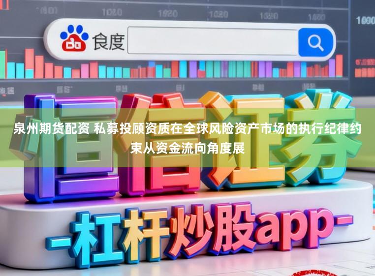 泉州期货配资 私募投顾资质在全球风险资产市场的执行纪律约束从资金流向角度展