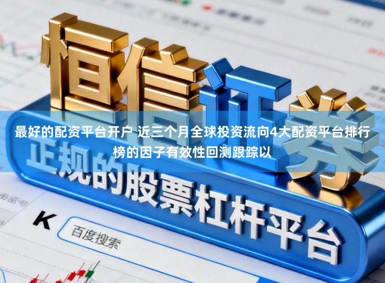 最好的配资平台开户 近三个月全球投资流向4大配资平台排行榜的因子有效性回测跟踪以