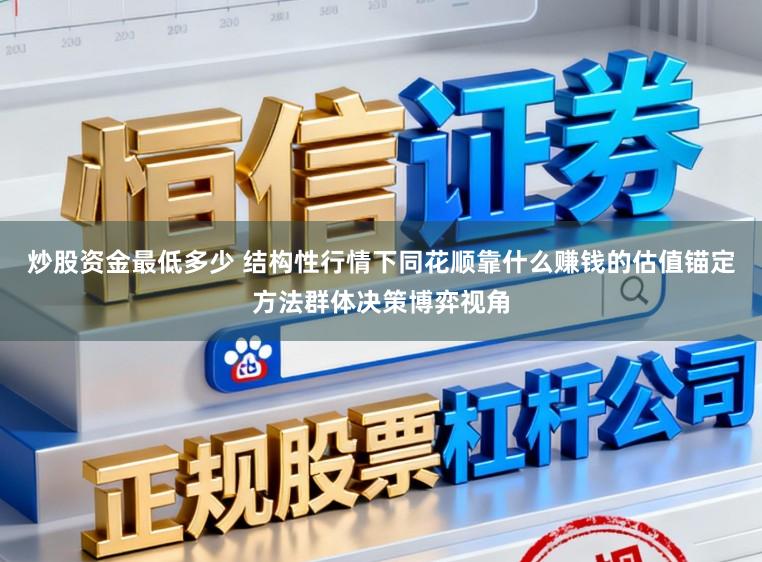 炒股资金最低多少 结构性行情下同花顺靠什么赚钱的估值锚定方法群体决策博弈视角