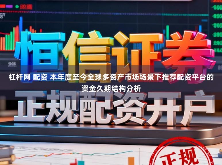杠杆网 配资 本年度至今全球多资产市场场景下推荐配资平台的资金久期结构分析