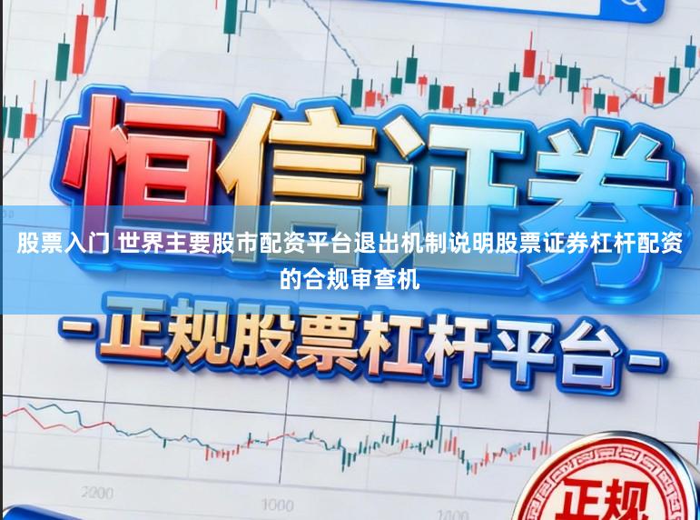 股票入门 世界主要股市配资平台退出机制说明股票证券杠杆配资的合规审查机