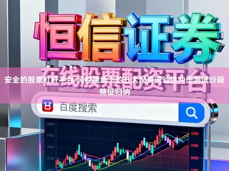 安全的股票杠杆平台 风控视角下的五大配资流动性冲击测试阶段特征归纳