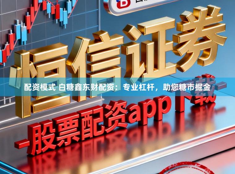 配资模式 白糖鑫东财配资：专业杠杆，助您糖市掘金