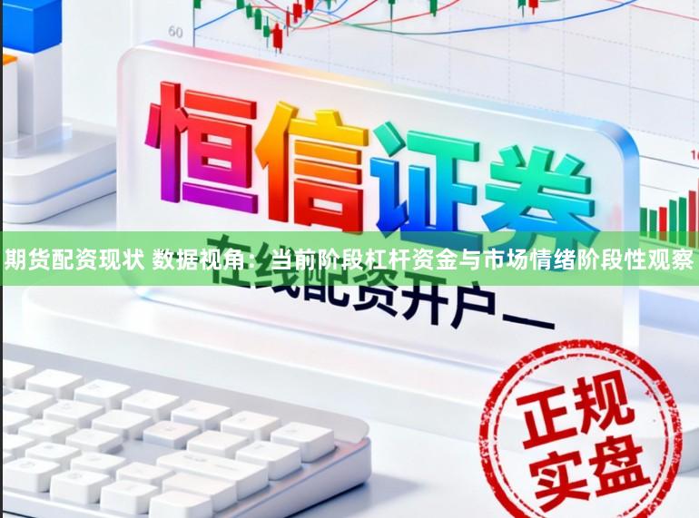 期货配资现状 数据视角：当前阶段杠杆资金与市场情绪阶段性观察