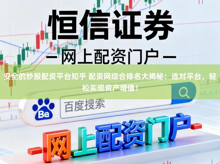 安全的炒股配资平台知乎 配资网综合排名大揭秘：选对平台，轻松实现资产增值！
