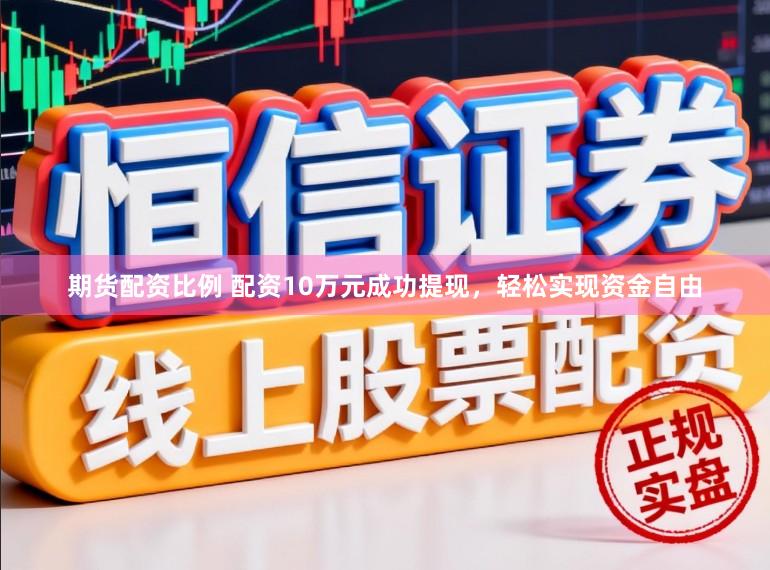 期货配资比例 配资10万元成功提现，轻松实现资金自由